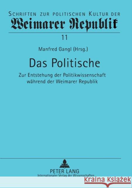 Das Politische; Zur Entstehung der Politikwissenschaft während der Weimarer Republik Raulet, Gérard 9783631576168