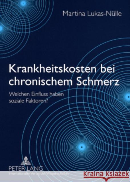 Krankheitskosten Bei Chronischem Schmerz: Welchen Einfluss Haben Soziale Faktoren? Lukas-Nülle, Martina 9783631576229 Peter Lang Gmbh, Internationaler Verlag Der W