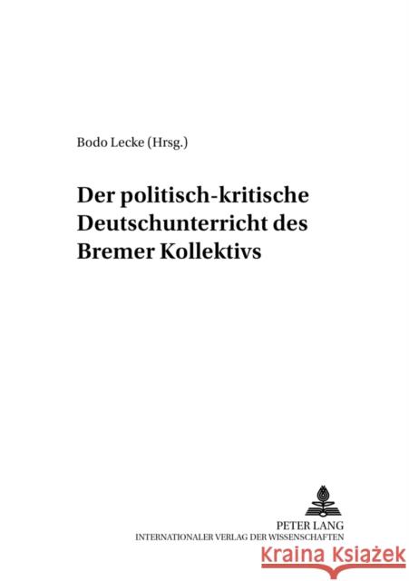 Der Politisch-Kritische Deutschunterricht Des «Bremer Kollektivs» Lecke, Bodo 9783631576335 Peter Lang Gmbh, Internationaler Verlag Der W