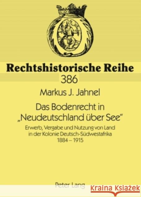 Das Bodenrecht in «Neudeutschland Ueber See»: Erwerb, Vergabe Und Nutzung Von Land in Der Kolonie Deutsch-Suedwestafrika 1884-1915 Becker, Hans-Jürgen 9783631576441