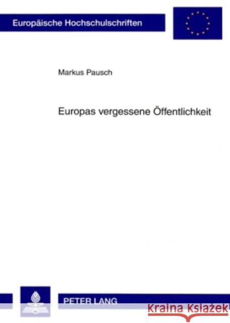 Europas Vergessene Oeffentlichkeit: Probleme Einer Demokratisierung Der Europaeischen Union Pausch, Markus 9783631576502