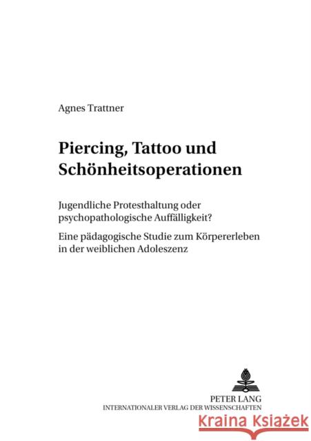 Piercing, Tattoo Und Schoenheitsoperationen: Jugendliche Protesthaltung Oder Psychopathologische Auffaelligkeit?- Eine Paedagogische Studie Zum Koerpe Hopfner, Johanna 9783631576663 Lang, Peter, Gmbh, Internationaler Verlag Der
