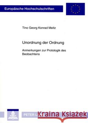 Unordnung Der Ordnung: Anmerkungen Zur Protologik Des Beobachtens Meitz, Tino Georg Konrad 9783631577196 Lang, Peter, Gmbh, Internationaler Verlag Der