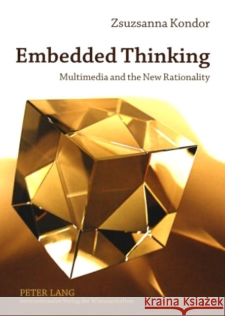 Embedded Thinking: Multimedia and the New Rationality Kondor, Zsuzsanna 9783631577325 Peter Lang AG