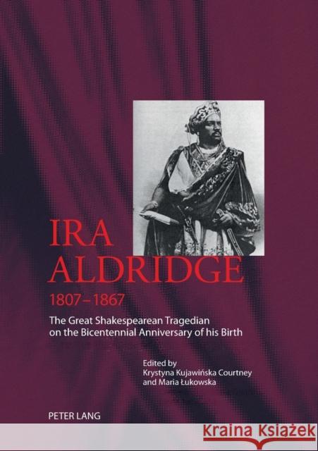 Ira Aldridge (1807-1867); The Great Shakespearean Tragedian on the Bicentennial Anniversary of his Birth Kujawinska-Courtney, Krystyna 9783631577349 Peter Lang GmbH