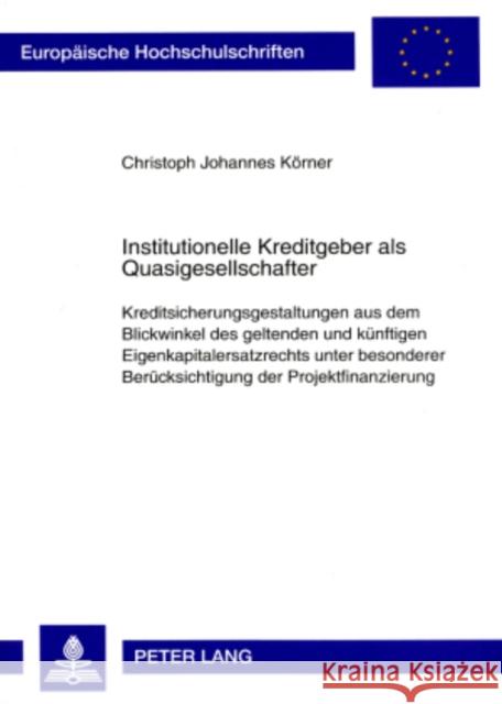 Institutionelle Kreditgeber ALS Quasigesellschafter: Kreditsicherungsgestaltungen Aus Dem Blickwinkel Des Geltenden Und Kuenftigen Eigenkapitalersatzr Körner, Christoph Johannes 9783631577417