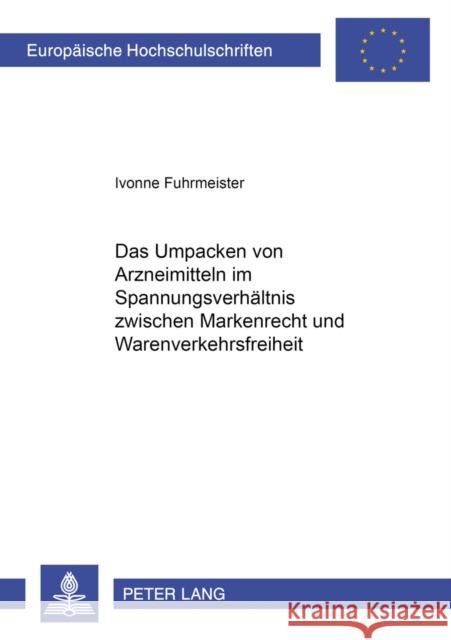 Das Umpacken Von Arzneimitteln Im Spannungsverhaeltnis Zwischen Markenrecht Und Warenverkehrsfreiheit Fuhrmeister, Ivonne 9783631577905 Peter Lang Gmbh, Internationaler Verlag Der W