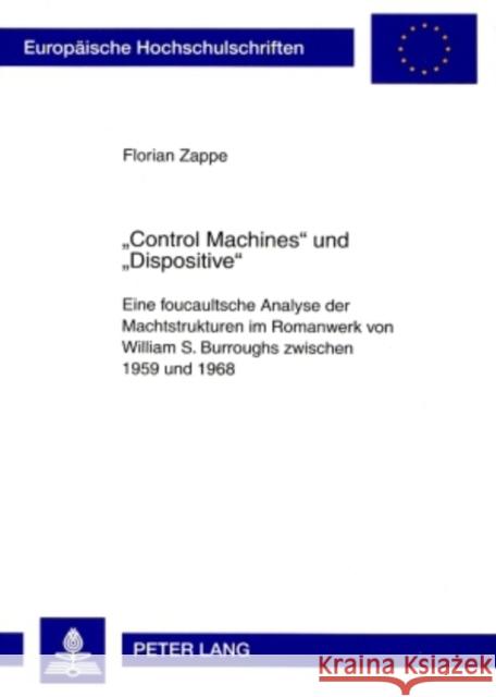 «Control Machines» Und «Dispositive»: Eine Foucaultsche Analyse Der Machtstrukturen Im Romanwerk Von William S. Burroughs Zwischen 1959 Und 1968 Zappe, Florian 9783631578148 Peter Lang Gmbh, Internationaler Verlag Der W