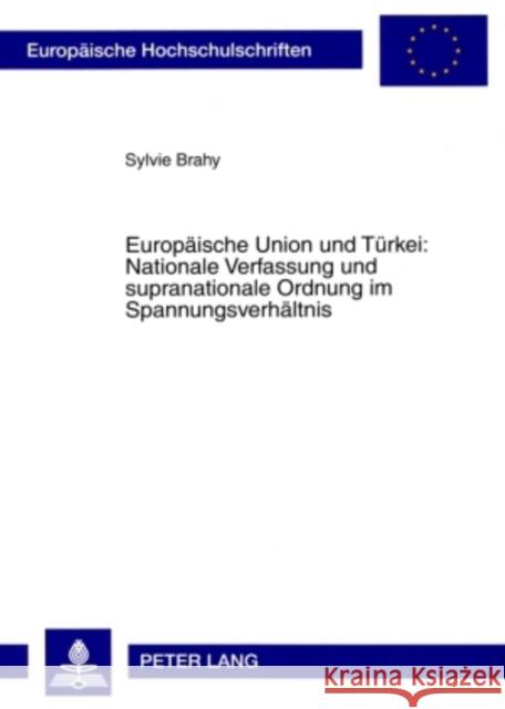 Europaeische Union Und Tuerkei: Nationale Verfassung Und Supranationale Ordnung Im Spannungsverhaeltnis Brahy, Sylvie 9783631578353