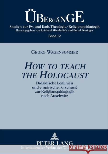 «How to Teach the Holocaust»: Didaktische Leitlinien Und Empirische Forschung Zur Religionspaedagogik Nach Auschwitz Feininger, Bernd 9783631578582