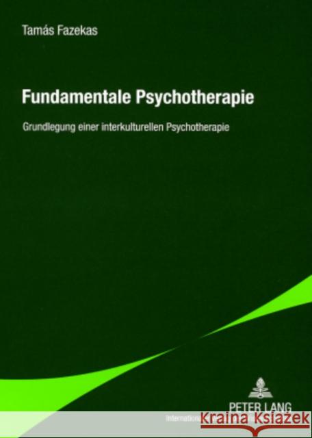 Fundamentale Psychotherapie: Grundlegung Einer Interkulturellen Psychotherapie Fazekas, Tamás 9783631578735