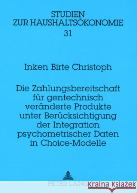 Die Zahlungsbereitschaft Fuer Gentechnisch Veraenderte Produkte Unter Beruecksichtigung Der Integration Psychometrischer Daten in Choice-Modelle Roosen, Jutta 9783631578841 Peter Lang Gmbh, Internationaler Verlag Der W