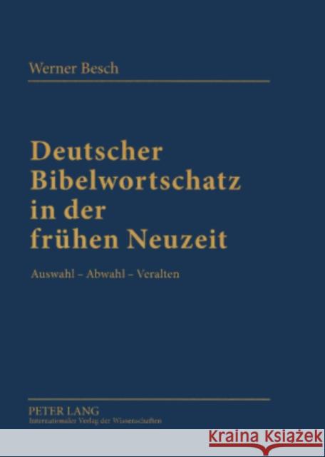Deutscher Bibelwortschatz in Der Fruehen Neuzeit: Auswahl - Abwahl - Veralten Besch, Werner 9783631578919
