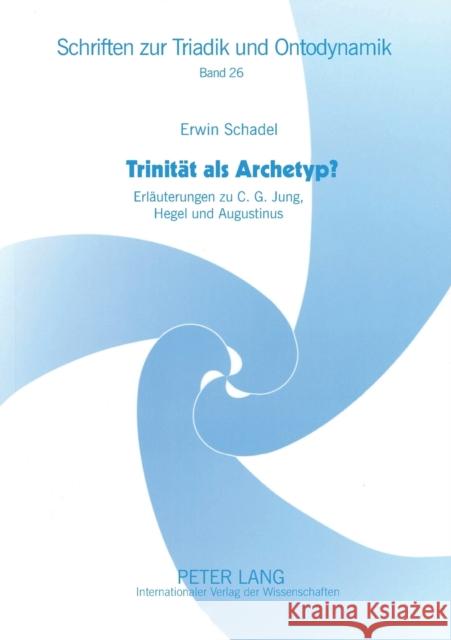 Trinität als Archetyp?; Erläuterungen zu C. G. Jung, Hegel und Augustinus Schadel, Erwin 9783631579275