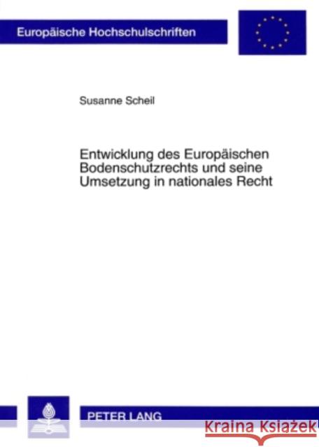 Entwicklung Des Europaeischen Bodenschutzrechts Und Seine Umsetzung in Nationales Recht Scheil, Susanne 9783631580028 Peter Lang Gmbh, Internationaler Verlag Der W