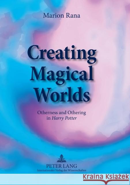 Creating Magical Worlds: Otherness and Othering in Harry Potter Rana, Marion 9783631580714