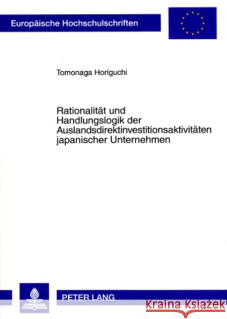 Rationalitaet Und Handlungslogik Der Auslandsdirektinvestitionsaktivitaeten Japanischer Unternehmen: Im Kontext Einer Fortschreitenden Oekonomischen G Horiguchi, Tomonaga 9783631581100 Peter Lang Gmbh, Internationaler Verlag Der W