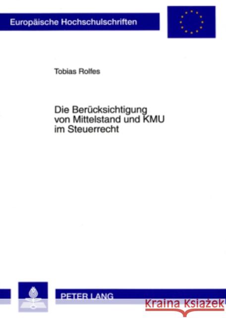 Die Beruecksichtigung Von Mittelstand Und Kmu Im Steuerrecht Rolfes, Tobias 9783631581476 Lang, Peter, Gmbh, Internationaler Verlag Der