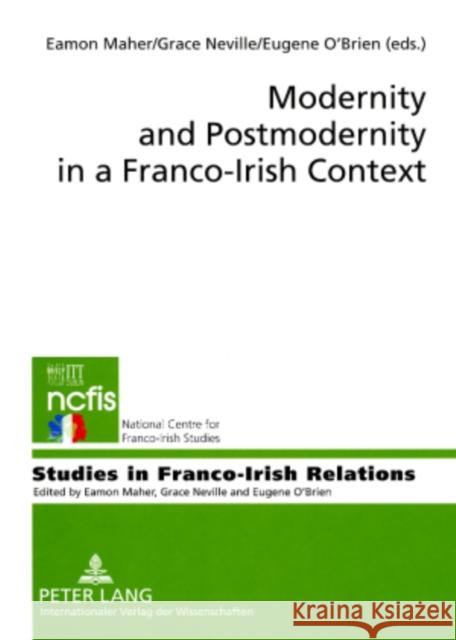 Modernity and Postmodernity in a Franco-Irish Context Eamon Maher Grace Neville Eugene O'Brien 9783631581582 Peter Lang AG