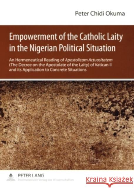 Empowerment of the Catholic Laity in the Nigerian Political Situation: An Hermeneutical Reading of Apostolicam Actuositatem (the Decree on the Apostol Okuma, Peter Chidi 9783631581827
