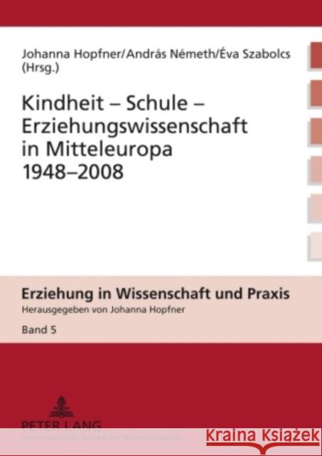 Kindheit - Schule - Erziehungswissenschaft in Mitteleuropa 1948-2008 Johanna Hopfner Andras Nemeth Eva Szabolcs 9783631581872 Lang, Peter, Gmbh, Internationaler Verlag Der