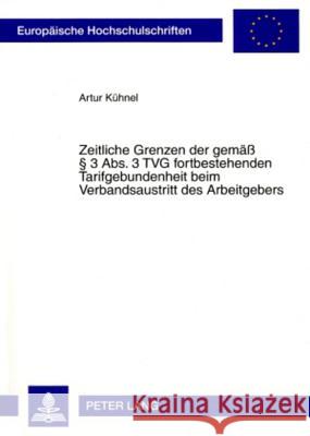 Zeitliche Grenzen Der Gemaeß § 3 Abs. 3 Tvg Fortbestehenden Tarifgebundenheit Beim Verbandsaustritt Des Arbeitgebers Kühnel, Artur 9783631582251 Lang, Peter, Gmbh, Internationaler Verlag Der