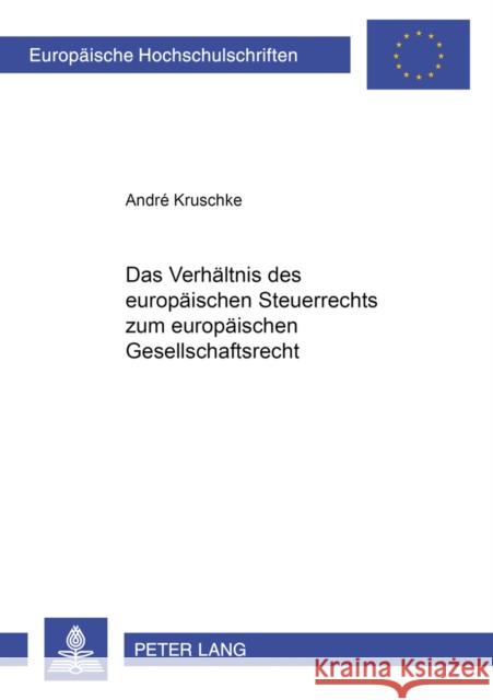 Das Verhaeltnis Des Europaeischen Steuerrechts Zum Europaeischen Gesellschaftsrecht Kruschke, André 9783631582732 Lang, Peter, Gmbh, Internationaler Verlag Der