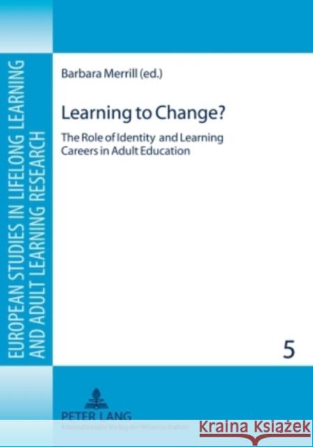 Learning to Change?: The Role of Identity and Learning Careers in Adult Education Merrill, Barbara 9783631582794