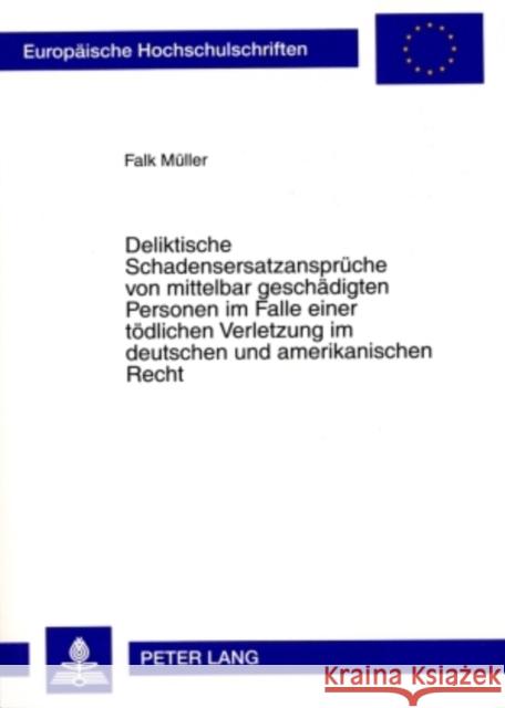 Deliktische Schadensersatzansprueche Von Mittelbar Geschaedigten Personen Im Falle Einer Toedlichen Verletzung Im Deutschen Und Amerikanischen Recht Müller, Falk 9783631582916