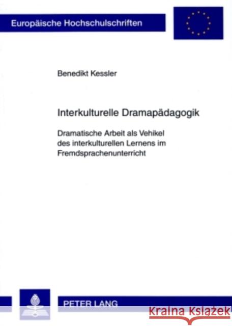 Interkulturelle Dramapaedagogik: Dramatische Arbeit ALS Vehikel Des Interkulturellen Lernens Im Fremdsprachenunterricht Kessler, Benedikt 9783631583593 