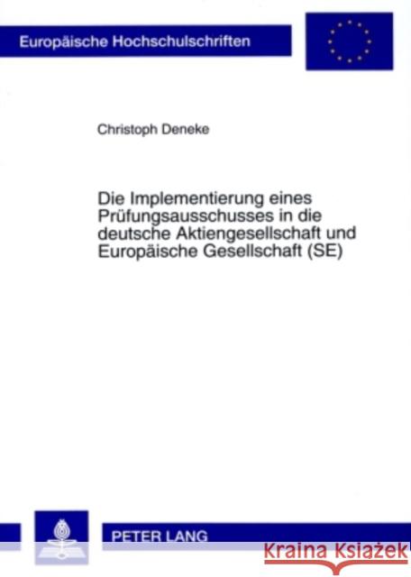 Die Implementierung Eines Pruefungsausschusses in Die Deutsche Aktiengesellschaft Und Europaeische Gesellschaft (Se): Unter Besonderer Beruecksichtigu Deneke, Christoph 9783631584019 Lang, Peter, Gmbh, Internationaler Verlag Der