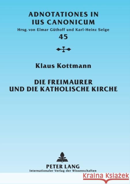 Die Freimaurer Und Die Katholische Kirche: Vom Geschichtlichen Ueberblick Zur Geltenden Rechtslage Güthoff, Elmar 9783631584842