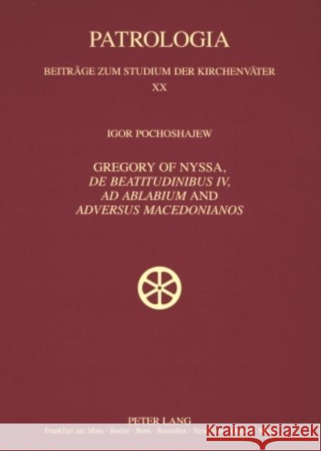 Gregory of Nyssa, «De Beatitudinibus», «Ad Ablabium» and «Adversus Macedonianos»: English and German Translations and Studies Drobner, Hubertus 9783631585030