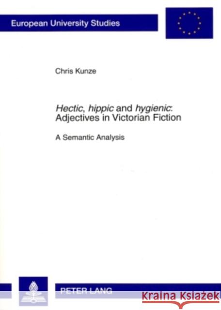 «Hectic, Hippic» and «Hygienic» Adjectives in Victorian Fiction: A Semantic Analysis Kunze, Chris 9783631585122 Peter Lang GmbH
