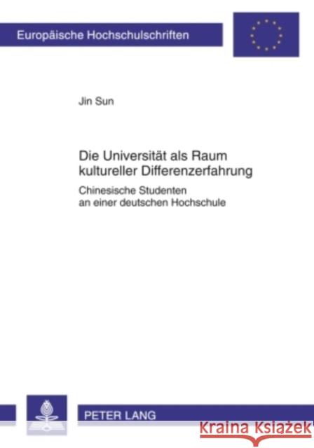 Die Universitaet ALS Raum Kultureller Differenzerfahrung: Chinesische Studenten an Einer Deutschen Hochschule Sun, Jin 9783631585467 Lang, Peter, Gmbh, Internationaler Verlag Der