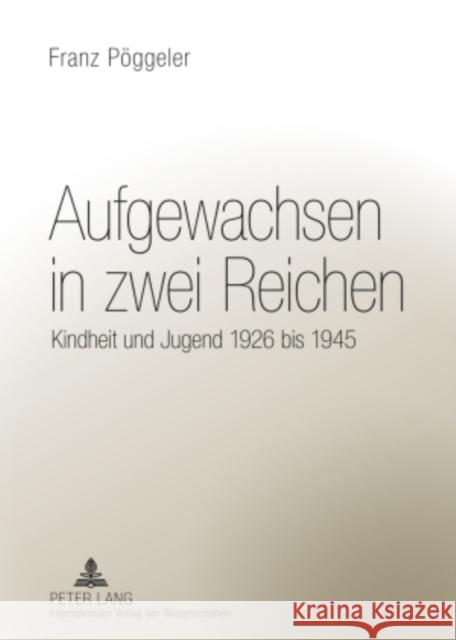 Aufgewachsen in Zwei Reichen: Kindheit Und Jugend 1926 Bis 1945 Pöggeler, Franz 9783631585979 Lang, Peter, Gmbh, Internationaler Verlag Der