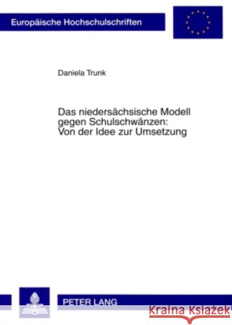 Das Niedersaechsische Modell Gegen Schulschwaenzen: Von Der Idee Zur Umsetzung: Evaluation Eines Kriminalpraeventiven Modells Im Spannungsfeld Interin Trunk, Daniela 9783631585986 Lang, Peter, Gmbh, Internationaler Verlag Der