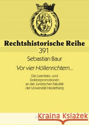 «Vor Vier Hoellenrichtern»...: Die Lizentiats- Und Doktorpromotionen an Der Juristischen Fakultaet Der Universitaet Heidelberg Hattenhauer, Christian 9783631586167 Lang, Peter, Gmbh, Internationaler Verlag Der