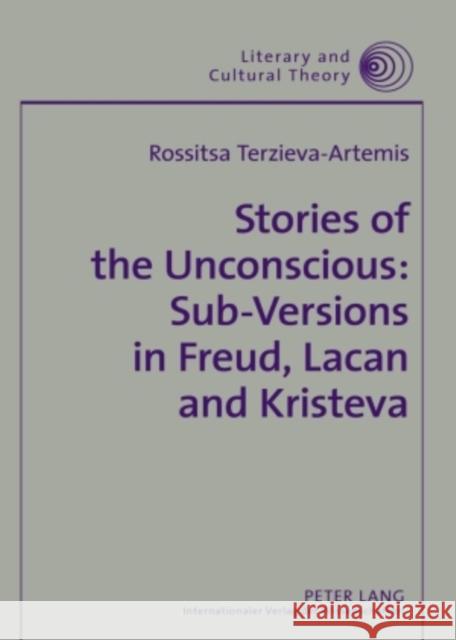 Stories of the Unconscious: Sub-Versions in Freud, Lacan and Kristeva Kalaga, Wojciech 9783631586341 Peter Lang GmbH