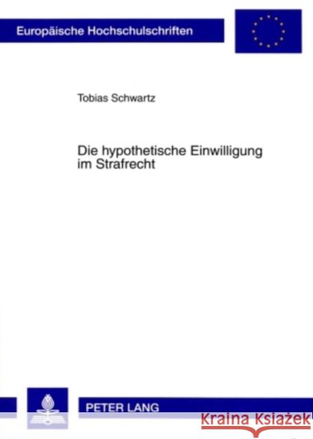 Die Hypothetische Einwilligung Im Strafrecht Schwartz, Tobias 9783631586389 Peter Lang Gmbh, Internationaler Verlag Der W