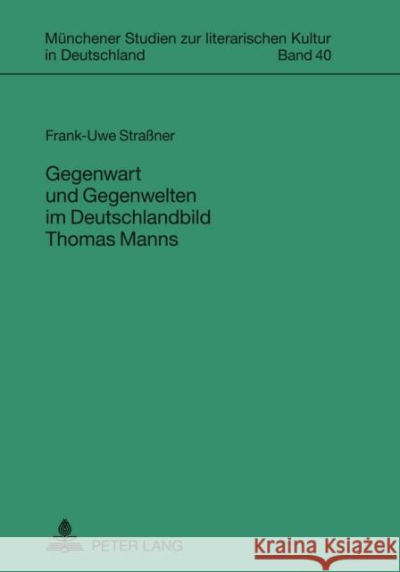 Gegenwart Und Gegenwelten Im Deutschlandbild Thomas Manns Jahraus, Oliver 9783631587072 Lang, Peter, Gmbh, Internationaler Verlag Der