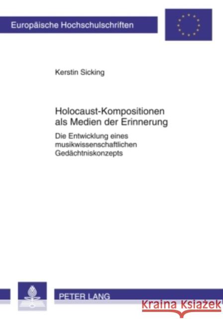 Holocaust-Kompositionen ALS Medien Der Erinnerung: Die Entwicklung Eines Musikwissenschaftlichen Gedaechtniskonzepts Sicking, Kerstin 9783631587249 Peter Lang Gmbh, Internationaler Verlag Der W