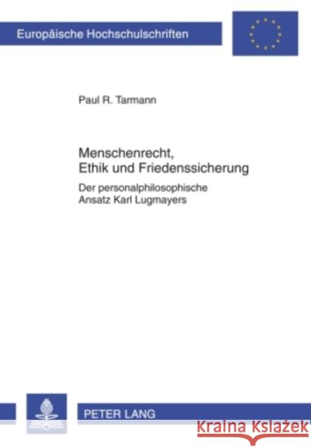 Menschenrecht, Ethik Und Friedenssicherung: Der Personalphilosophische Ansatz Karl Lugmayers Tarmann, Paul R. 9783631587355 Lang, Peter, Gmbh, Internationaler Verlag Der