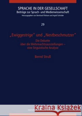 «Ewiggestrige» Und «Nestbeschmutzer»: Die Debatte Ueber Die Wehrmachtsausstellungen - Eine Linguistische Analyse Schröder, Ingrid 9783631587362