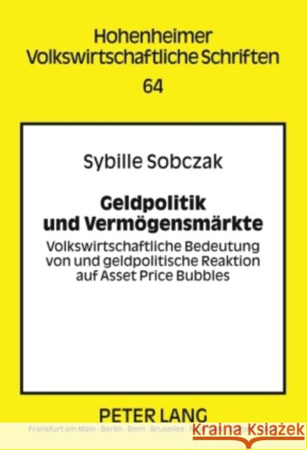 Geldpolitik Und Vermoegensmaerkte: Volkswirtschaftliche Bedeutung Von Und Geldpolitische Reaktion Auf Asset Price Bubbles Spahn, Peter 9783631587423