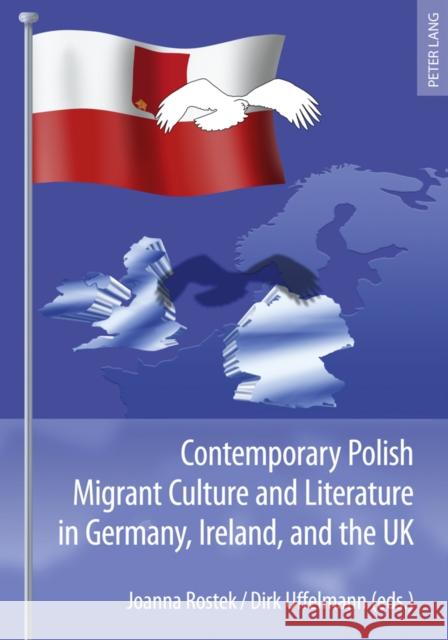 Contemporary Polish Migrant Culture and Literature in Germany, Ireland, and the UK Joanna Rostek Dirk Uffelmann 9783631587737 Lang, Peter, Gmbh, Internationaler Verlag Der