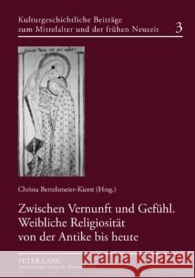 Zwischen Vernunft Und Gefuehl. Weibliche Religiositaet Von Der Antike Bis Heute Bertelsmeier-Kierst, C. 9783631587768 Lang, Peter, Gmbh, Internationaler Verlag Der