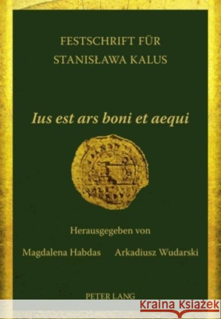 «Ius Est Ars Boni Et Aequi»: Festschrift Fuer Stanislawa Kalus Habdas, Magdalena 9783631587799 Lang, Peter, Gmbh, Internationaler Verlag Der