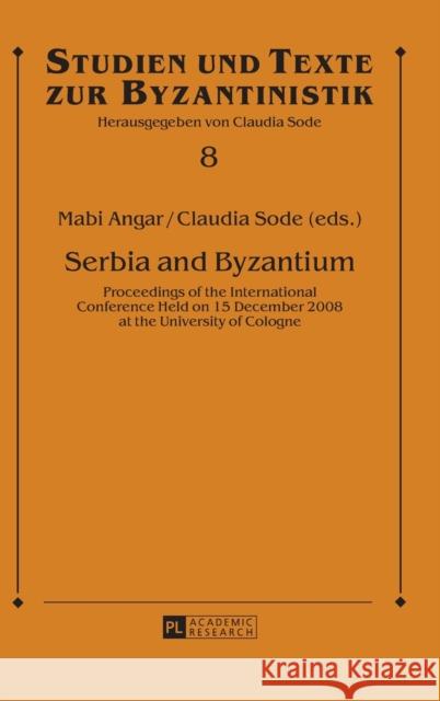 Serbia and Byzantium: Proceedings of the International Conference Held on 15 December 2008 at the University of Cologne Angar, Mabi 9783631587812 Peter Lang GmbH