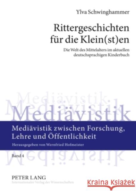 Rittergeschichten Fuer Die Klein(st)En: Die Welt Des Mittelalters Im Aktuellen Deutschsprachigen Kinderbuch Hofmeister, Wernfried 9783631588024 Lang, Peter, Gmbh, Internationaler Verlag Der